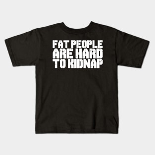 FAT PEOPLE ARE HARD TO KIDNAP Kids T-Shirt